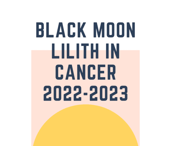 Black Moon Lilith in Cancer 2022-2023